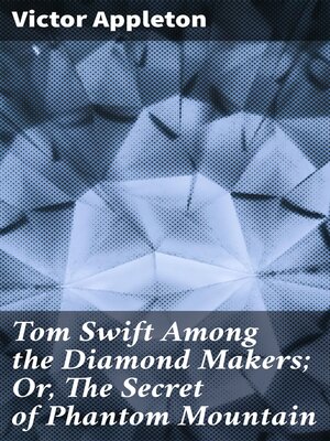 cover image of Tom Swift Among the Diamond Makers; Or, the Secret of Phantom Mountain